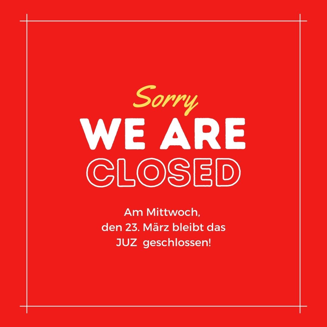 JUZ geschlossen: Mittwoch, 23. März