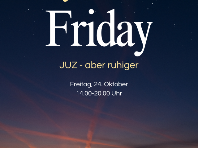 24. Oktober Silent Friday: JUZ -aber ruhiger
